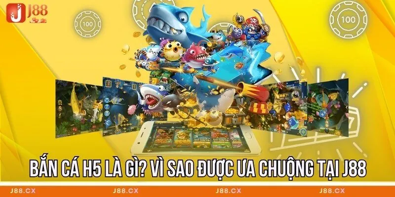 ban-ca-h5-la-gi-vi-sao-duoc-ua-chuong-tai-j88