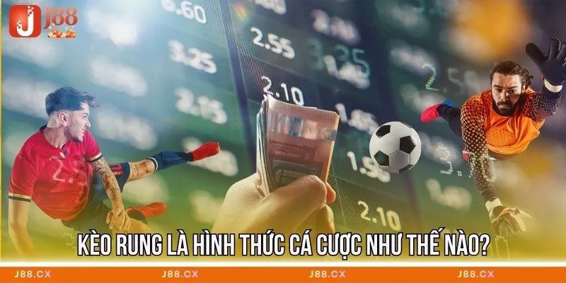 Kèo rung là hình thức cá cược như thế nào?