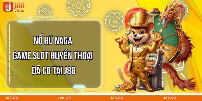 Nổ Hũ Naga | Game Slot Huyền Thoại Đã Có Tại J88